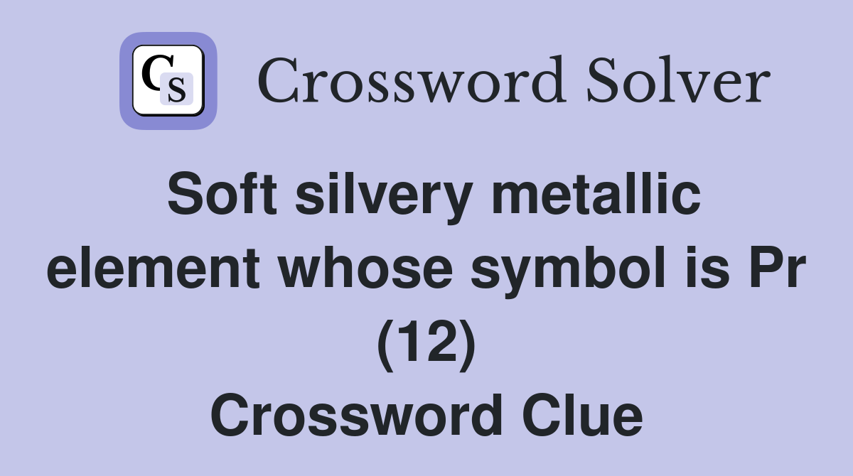 Soft silvery metallic element whose symbol is Pr (12) Crossword Clue